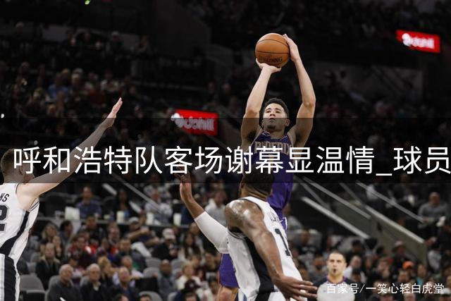 呼和浩特队客场谢幕显温情 球员鞠躬答谢远征球迷