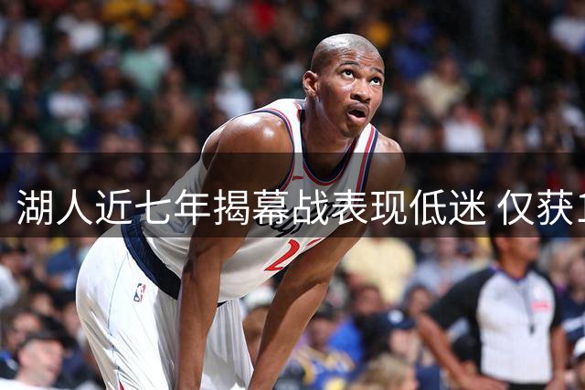 湖人近七年揭幕战表现低迷 仅获1胜6负战绩